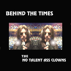 Behind The Times - The No Talent Ass Clowns